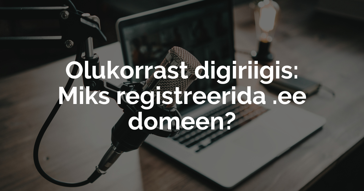 Olukorrast digiriigis: miks registreerida .ee domeen?