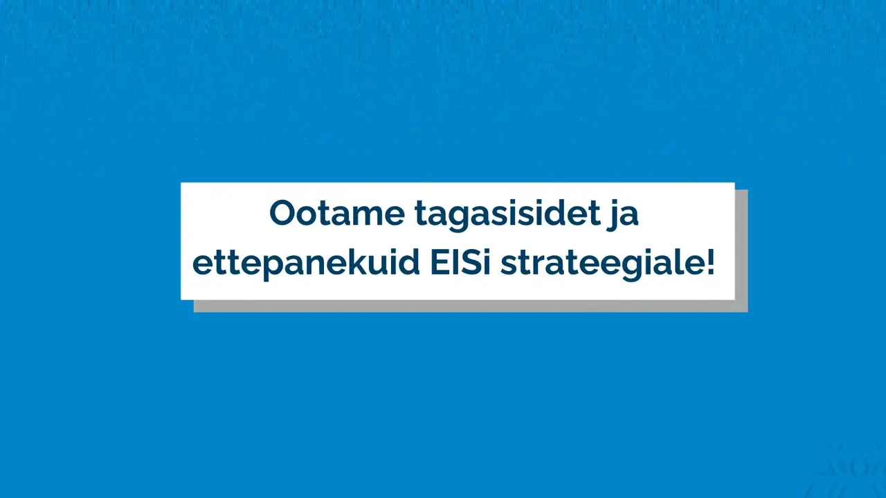 Ootame kogukonna tagasisidet EISi uue perioodi strateegiale